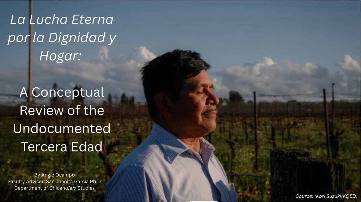 A presentation slide titled "La Lucha Eterna por la Dignidad y Hogar: A Conceptual Review of the Undocumented Tercera Edad" by Angie Ocampo. The slide features a background photograph of an older Latino man with his eyes closed, standing in a vineyard under a partly cloudy sky. The text also lists "Faculty Advisor: San Juanita Garcia Ph.D" and the "Department of Chicano/a/x Studies," with an image credit to Kori Suzuki/KQED.